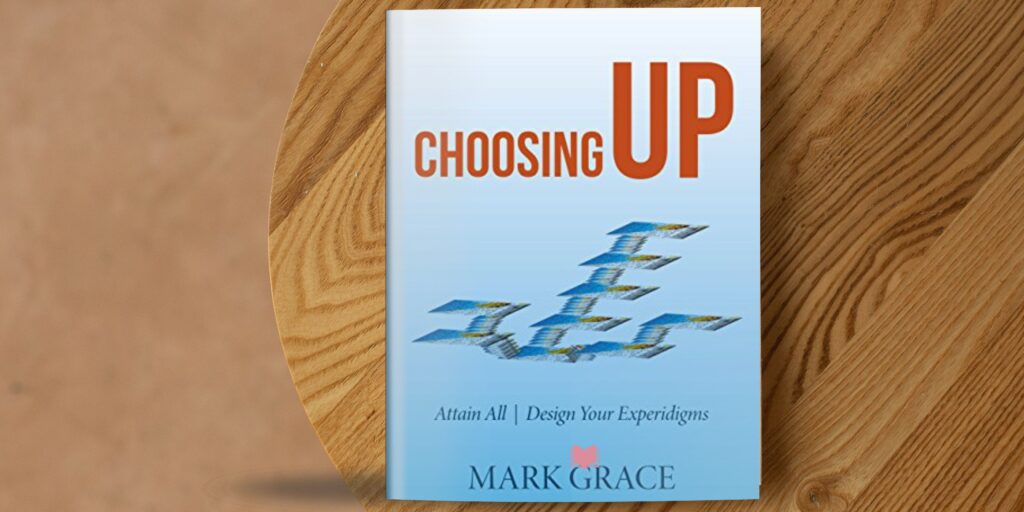 Choosing Up: Attain All - Design Your Experidigms (Path of Life Book 3) (English Edition)